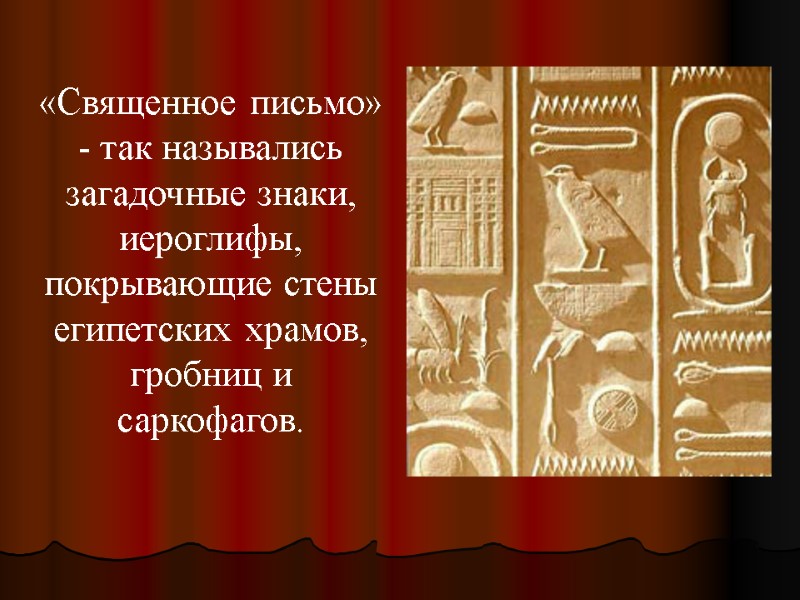 «Священное письмо» - так назывались загадочные знаки, иероглифы, покрывающие стены египетских храмов, гробниц и